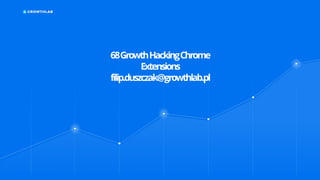68GrowthHackingChrome
Extensions
filip.duszczak@growthlab.pl
 