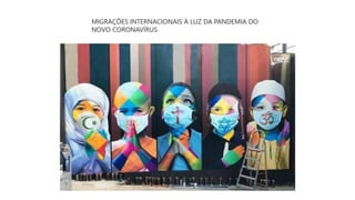 MIGRAÇÕES INTERNACIONAIS À LUZ DA PANDEMIA DO
NOVO CORONAVÍRUS
 