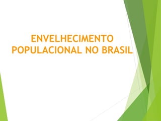 ENVELHECIMENTO
POPULACIONAL NO BRASIL
 