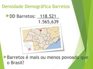Densidade Demográfica Barretos
DD Barretos: 118.521
1.565,639
Barretos é mais ou menos povoado que
o Brasil?
 