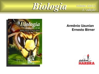 Biologia    volume único
                3.ª edição



       Armênio Uzunian
          Ernesto Birner
 