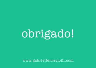 obrigado!
www.gabrielferraciolli.com
 