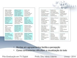 • Bordas em agrupamentos facilita a percepção
• Cores contrastantes dificultam a visualização do todo
Pós-Graduação em TV Digital Profa. Dra. Vânia Valente Unesp - 2014
 