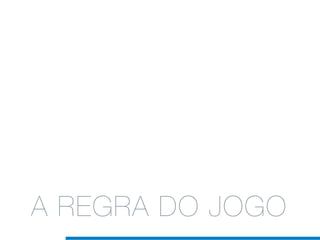 A REGRA DO JOGO
 
