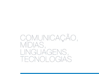COMUNICAÇÃO,
MÍDIAS,
LINGUAGENS,
TECNOLOGIAS
 