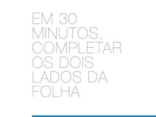 EM 30
MINUTOS,
COMPLETAR
OS DOIS
LADOS DA
FOLHA
 