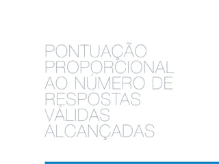 PONTUAÇÃO
PROPORCIONAL
AO NÚMERO DE
RESPOSTAS
VÁLIDAS
ALCANÇADAS
 