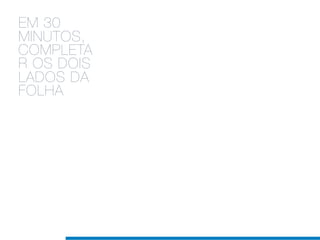 EM 30
MINUTOS,
COMPLETA
R OS DOIS
LADOS DA
FOLHA
 