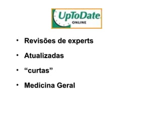 • Revisões de experts

• Atualizadas

• “curtas”

• Medicina Geral
 