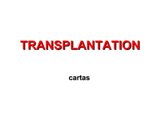 TRANSPLANTATION

      cartas
 