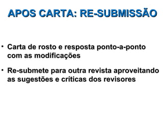 APOS CARTA: RE-SUBMISSÃO


• Carta de rosto e resposta ponto-a-ponto
  com as modificações

• Re-submete para outra revista aproveitando
  as sugestões e críticas dos revisores
 