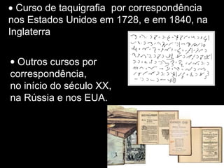 • Curso de taquigrafia por correspondência
nos Estados Unidos em 1728, e em 1840, na
Inglaterra
uu
• Outros cursos por
correspondência,
no início do século XX,
na Rússia e nos EUA.
 