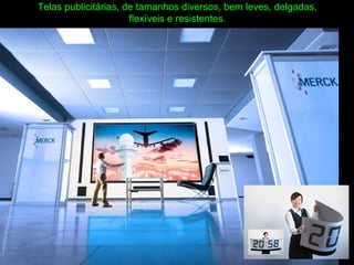 Telas publicitárias, de tamanhos diversos, bem leves, delgadas,
flexíveis e resistentes.
 