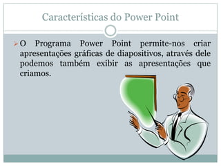 Características do PowerPointO Programa PowerPoint permite-nos criar apresentações gráficas de diapositivos, através dele podemos também exibir as apresentações que criamos.Novas apresentaçõesPara criarmos novas apresentações precisamos introduzir novos diapositivos no ficheiro, semelhante ao word, aqui cada página será uma folha ou diapositivo do nosso projecto de apresentação.
