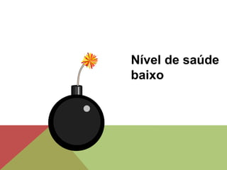 Nível de saúde
baixo
 