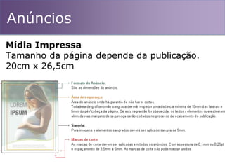 Anúncios
Mídia Impressa
Tamanho da página depende da publicação.
20cm x 26,5cm
 