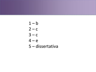 1 – b
2 – c
3 – c
4 – e
5 – dissertativa
 