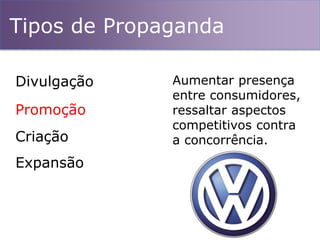 Tipos de Propaganda
Divulgação
Promoção
Criação
Expansão
Aumentar presença
entre consumidores,
ressaltar aspectos
competitivos contra
a concorrência.
 