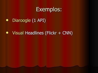 Exemplos: Diaroogle  (1 API) Visual  Headlines (Flickr + CNN) 
