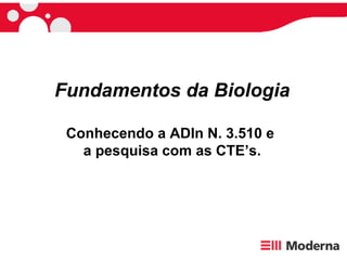 Fundamentos da Biologia Conhecendo a ADIn N. 3.510 e  a pesquisa com as CTE’s. 