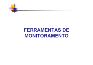 FERRAMENTAS DE
MONITORAMENTO
 