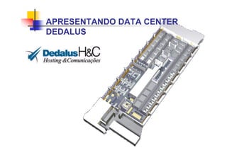 APRESENTANDO DATA CENTER
DEDALUS
 