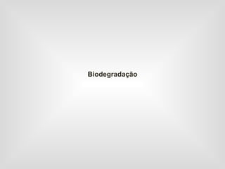 Biodegradação
 