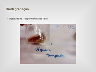 Biodegradação

• Resultado do 1º experimento após 7dias:
 