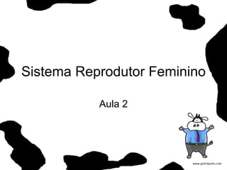 Sistema Reprodutor Feminino

           Aula 2
 