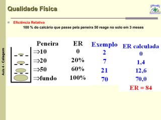 Qualidade Física Eficiência Relativa  100 % do calcário que passe pela peneira 50 reage no solo em 3 meses 