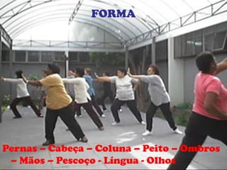 FORMA 
Pernas – Cabeça – Coluna – Peito – Ombros 
– Mãos – Pescoço - Língua - Olhos 
 