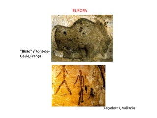 EUROPA




"Bisão" / Font-de-
Gaule,França




                              Caçadores, Valência
 