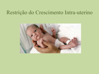 Restrição do Crescimento Intra-uterino
 