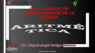 "DIOS, PATRIA Y ESTUDIO"
I.E.P CORAZON DE
JESUS PIONEROS DE LA
CIENCIA
 