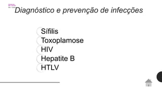 Diagnóstico e prevenção de infecções
Sífilis
Toxoplamose
HIV
Hepatite B
HTLV
 