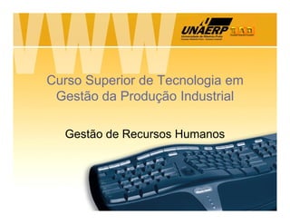 Curso Superior de Tecnologia em
Gestão da Produção Industrial
Gestão de Recursos Humanos

 