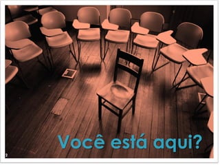 2
    Você está aqui?
 