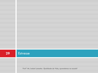 29   Estresse


        Prof.ª Ms. Izabel Lamenha Qualidade de Vida, aprendemos na escola?
 