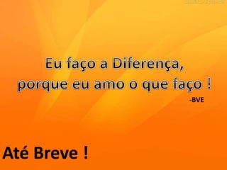 -BVE
Até Breve !
 
