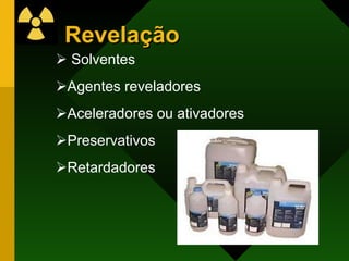 Revelação
Revelação
 Solventes
Agentes reveladores
Aceleradores ou ativadores
Preservativos
Retardadores
 