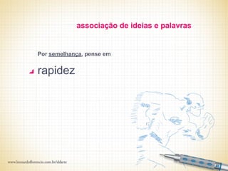 associação de ideias e palavras


Por semelhança, pense em


rapidez
 