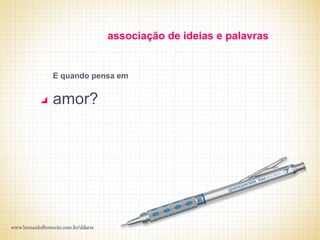 associação de ideias e palavras


E quando pensa em


amor?
 