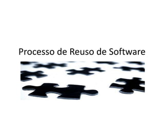 Processo de Reuso de Software
 
