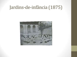Jardins-de-infância (1875)
 