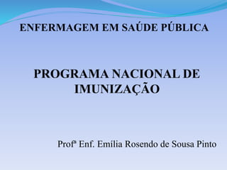 ENFERMAGEM EM SAÚDE PÚBLICA
Profª Enf. Emília Rosendo de Sousa Pinto
 