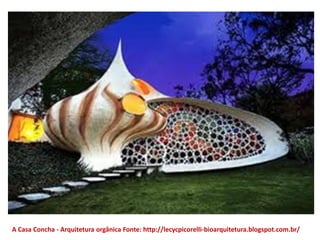 A Casa Concha - Arquitetura orgânica Fonte: http://lecycpicorelli-bioarquitetura.blogspot.com.br/
 