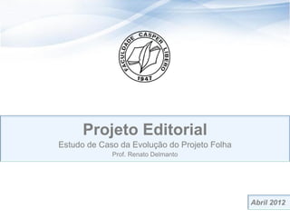Abril 2013
Projeto Editorial
Prof. Renato Delmanto
renato.delmanto@gmail.com
 