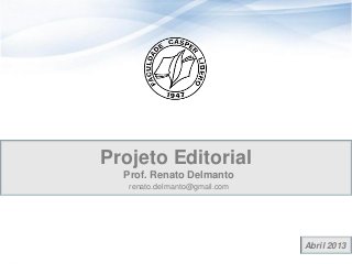 Abril 2013
Projeto Editorial
Prof. Renato Delmanto
renato.delmanto@gmail.com
 