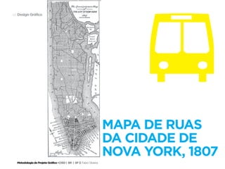 b
48 Design Gráfico




                                                                      mapa de ruas
                                                                      da cidade de
                                                                      Nova york, 1807
  Metodologia de Projeto Gráfico • | IED | BR | SP | Fabio Silveira
 