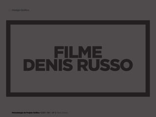 60 Design Gráfico




                  filme
               Denis russo

   Metodologia de Projeto Gráfico • | IED | BR | SP | Fabio Silveira
 